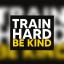 Train Hard, Be Kind